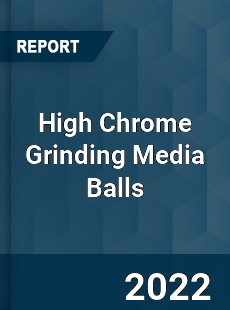 High Chrome Grinding Media Balls Market