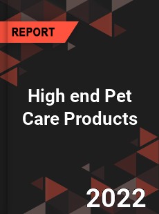 High end Pet Care Products Market