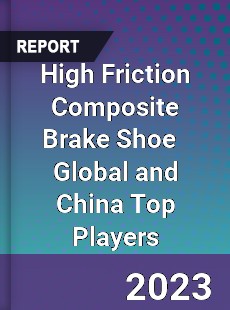 High Friction Composite Brake Shoe Global and China Top Players Market