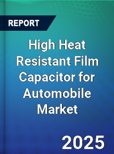 High Heat Resistant Film Capacitor for Automobile Global and China Top Players Market