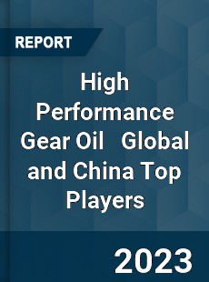 High Performance Gear Oil Global and China Top Players Market