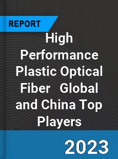 High Performance Plastic Optical Fiber Global and China Top Players Market