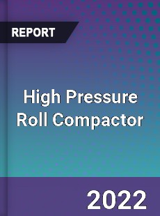 High Pressure Roll Compactor Market