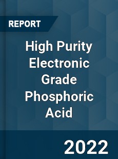 High Purity Electronic Grade Phosphoric Acid Market