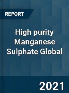High purity Manganese Sulphate Global Market