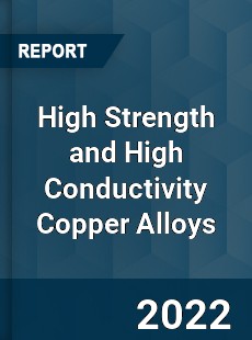 High Strength and High Conductivity Copper Alloys Market