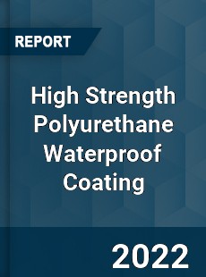 High Strength Polyurethane Waterproof Coating Market