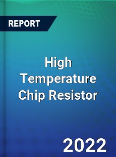 High Temperature Chip Resistor Market