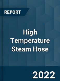 High Temperature Steam Hose Market