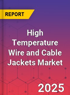 High Temperature Wire and Cable Jackets Market