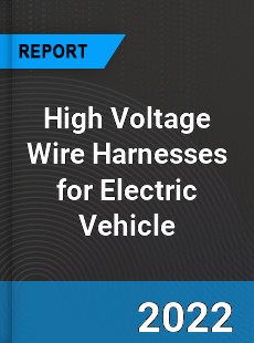 High Voltage Wire Harnesses for Electric Vehicle Market