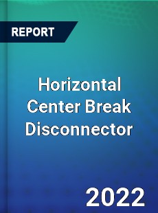 Horizontal Center Break Disconnector Market