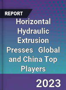 Horizontal Hydraulic Extrusion Presses Global and China Top Players Market