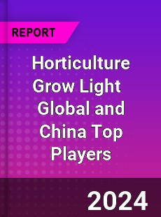 Horticulture Grow Light Global and China Top Players Market