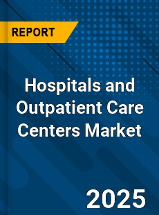Hospitals and Outpatient Care Centers Market