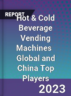 Hot & Cold Beverage Vending Machines Global and China Top Players Market