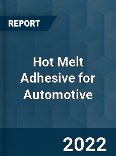 Hot Melt Adhesive for Automotive Market