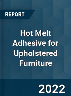 Hot Melt Adhesive for Upholstered Furniture Market