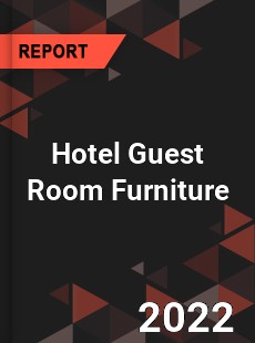 Hotel Guest Room Furniture Market