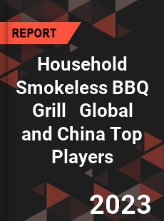 Household Smokeless BBQ Grill Global and China Top Players Market