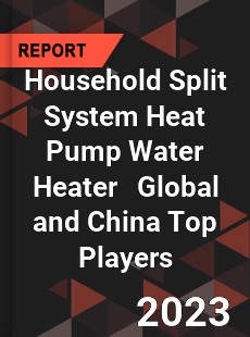 Household Split System Heat Pump Water Heater Global and China Top Players Market