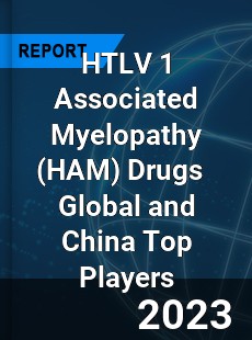 HTLV 1 Associated Myelopathy Drugs Global and China Top Players Market