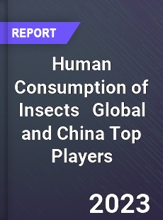 Human Consumption of Insects Global and China Top Players Market