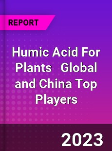 Humic Acid For Plants Global and China Top Players Market