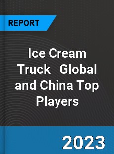Ice Cream Truck Global and China Top Players Market