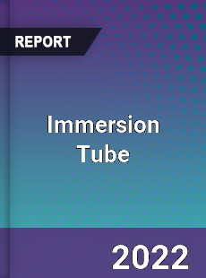Immersion Tube Market