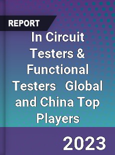 In Circuit Testers & Functional Testers Global and China Top Players Market