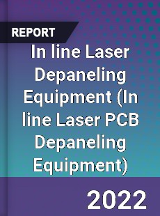 In line Laser Depaneling Equipment Market