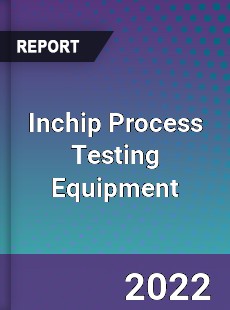 Inchip Process Testing Equipment Market