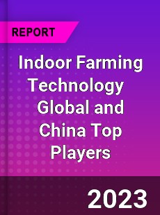 Indoor Farming Technology Global and China Top Players Market