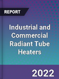 Industrial and Commercial Radiant Tube Heaters Market