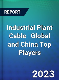 Industrial Plant Cable Global and China Top Players Market
