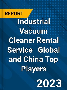 Industrial Vacuum Cleaner Rental Service Global and China Top Players Market
