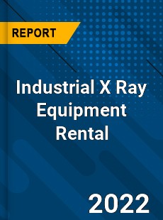 Industrial X Ray Equipment Rental Market