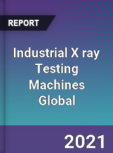 Industrial X ray Testing Machines Global Market