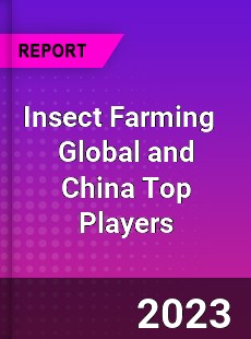 Insect Farming Global and China Top Players Market