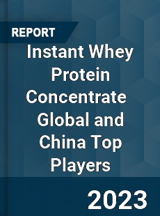 Instant Whey Protein Concentrate Global and China Top Players Market