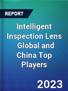 Intelligent Inspection Lens Global and China Top Players Market