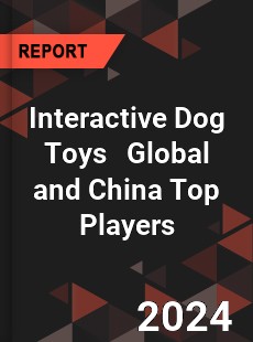 Interactive Dog Toys Global and China Top Players Market