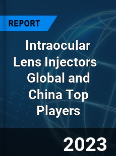 Intraocular Lens Injectors Global and China Top Players Market