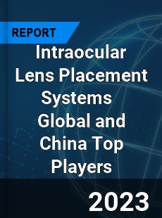 Intraocular Lens Placement Systems Global and China Top Players Market