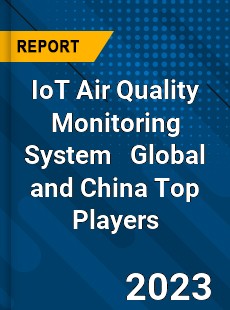 IoT Air Quality Monitoring System Global and China Top Players Market