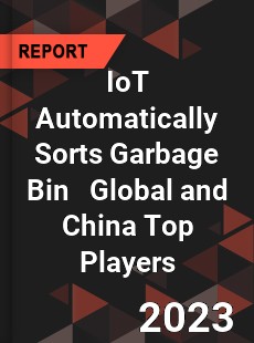 IoT Automatically Sorts Garbage Bin Global and China Top Players Market