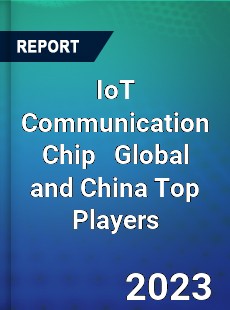 IoT Communication Chip Global and China Top Players Market