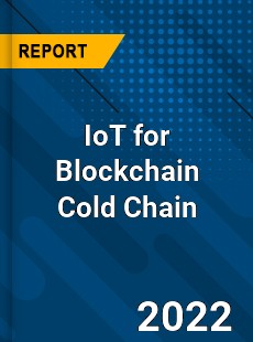 IoT for Blockchain Cold Chain Market
