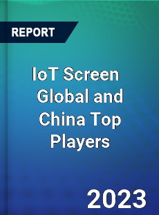 IoT Screen Global and China Top Players Market
